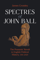 Spectres of John Ball: The Peasants' Revolt in English Political History, 1381-2020 1800501366 Book Cover