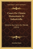 Cours De Chimie Elementaire Et Industrielle: Destine Aux Gens Du Monde (1833) 112051021X Book Cover