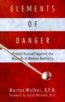 Elements Of Danger: Protect Yourself Against the Hazards of Modern Dentistry 1571741461 Book Cover