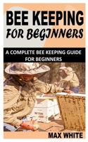 BEEKEEPING FOR BEGINNERS: A Complete Bee Keeping Guide For Beginners B09HG646DL Book Cover