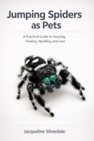 Jumping Spiders as Pets: A Practical Guide to Housing, Feeding, Handling, and Care (Practical Exotic Pet Care Series) B0GVQJJ3B2 Book Cover