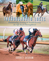 Thoroughbred Logic: Transitioning, Training, and Troubleshooting the Off-Track Thoroughbred 1646013271 Book Cover
