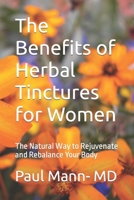 The Benefits of Herbal Tinctures for Women: The Natural Way to Rejuvenate and Rebalance Your Body B0BSJCNWSR Book Cover