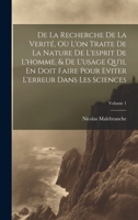 De La Recherche De La Verité, Où L'on Traite De La Nature De L'esprit De L'homme, & De L'usage Qu'il En Doit Faire Pour Eviter L'erreur Dans Les Sciences; Volume 1 1021885029 Book Cover