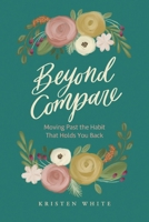 Beyond Compare: Moving Past the Habit That Holds You Back 1098347315 Book Cover