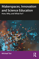 Makerspaces, Innovation and Science Education: How, Why, and What For? 0815361548 Book Cover