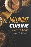 Hollander Cuisine: How To Cook Dutch Food: Simple Cooking Recipes B09DJ1BWVR Book Cover