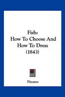 Fish: How To Choose And How To Dress 1166182460 Book Cover