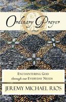 Ordinary Prayer: Encountering God Through Our Everyday Needs 0987952005 Book Cover