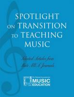 Spotlight on Transition to Teaching Music: Selected Articles from State MEA Journals 1565451627 Book Cover