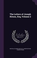 The Letters of Joseph Ritson, Esq; Volume 2 1356814131 Book Cover