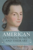 American Colonial Women and Their Art: A Chronological Encyclopedia 1442270969 Book Cover