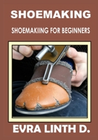 Shoe Making: Shoemaking for beginners B0BV43D18T Book Cover