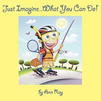 Just Imagine...What You Can Do! 1434388743 Book Cover
