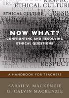 Now What? Confronting and Resolving Ethical Questions: A Handbook for Teachers 1412970849 Book Cover