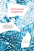 A Precarious Happiness: Adorno and the Sources of Normativity 0226828573 Book Cover