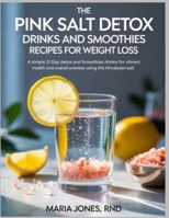 THE PINK SALT DETOX DRINKS AND SMOOTHIES RECIPES FOR WEIGHT LOSS: A Simple 21 Days detox and smoothies drinks for vibrant health and overall wellness using the Himalayan Salt B0FGVRYQ4R Book Cover