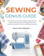 Sewing Genius Guide: Transform your creative ability using this book packed with practical stitching lessons and inspiring designs for home and fashion projects B0GXGF6WD2 Book Cover