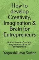 How to develop Creativity, Imagination & Brain for Entrepreneurs: How to develop Creativity, Imagination & Brain for Entrepreneurs 1790965470 Book Cover