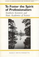 To Foster the Spirit of Professionalism: Southern Scientists and State Academies of Science (History Amer Science & Technol) 0817305491 Book Cover