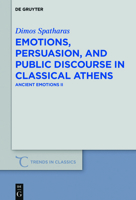 Emotions, persuasion, and public discourse in classical Athens: Ancient Emotions II 311076332X Book Cover