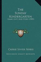 The Sunday Kindergarten: Game, Gift, And Story 0548850321 Book Cover