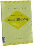 The Volunteer's Field Guide to Youth Ministry: Practical Ways to Make a Permanent Difference in Teenagers' Lives 0764446827 Book Cover
