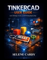 Tinkercad User Guide: Learn 3D Design, Circuits, and 3D Printing Step by Step B0GTMWVCNT Book Cover