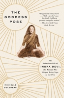The Goddess Pose: The Audacious Life of Indra Devi, the Woman Who Helped Bring Yoga to the West 0307477444 Book Cover