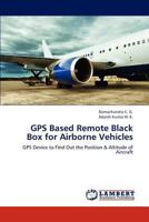 GPS Based Remote Black Box for Airborne Vehicles: GPS Device to Find Out the Position & Altitude of Aircraft 3659181730 Book Cover