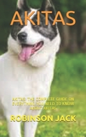 AKITAS: AKITAS: THE COMPLETE GUIDE ON EVERYTHING YOU NEED TO KNOW ABOUT AKITAS B08TZBTMFD Book Cover
