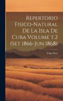Repertorio fisico-natural de la isla de Cuba Volume t.2 (set 1866-jun 1868) (Spanish Edition) 1019934409 Book Cover