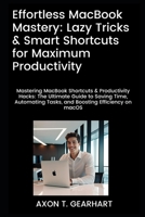 Effortless MacBook Mastery: Lazy Tricks & Smart Shortcuts for Maximum Productivity: Mastering MacBook Shortcuts & Productivity Hacks: Ultimate Guide to Saving Time and Automating Tasks B0F2JHMXN3 Book Cover