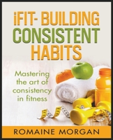 iFIT- Building Consistent Habits B0CK81Q9CT Book Cover