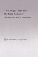 No Image There and the Gaze Remains: The Visual in the Work of Jorie Graham 0415867207 Book Cover