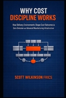 Why Cost Discipline Works: How Delivery Environments Shape Cost Outcomes in Zero-Emission and Advanced Manufacturing Infrastructure B0GXPJY2BD Book Cover