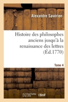 Histoire Des Philosophes Anciens, Jusqu'à La Renaissance Des Lettres, Volume 4 2329217935 Book Cover