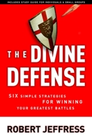 The Divine Defense: Six Simple Strategies for Winning Your Greatest Battles 1400070902 Book Cover