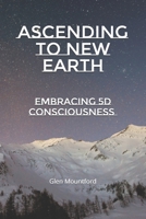 Ascending to New Earth: Embracing 5D Consciousness B0GT1F6BCR Book Cover