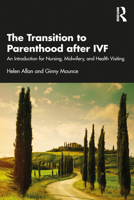 The Transition to Parenthood After Ivf: An Introduction for Nursing, Midwifery and Health Visiting 1032139056 Book Cover