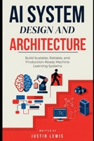 AI System Design and Architecture: Build Scalable, Reliable, and Production-Ready Machine Learning Systems B0GQZM544H Book Cover