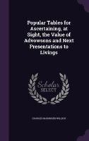 Popular Tables for Ascertaining, at Sight, the Value of Advowsons and Next Presentations to Livings 1357659822 Book Cover