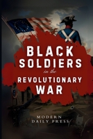 Black Soldiers in the Revolutionary War: The Untold Story of Black Patriots Who Fought for American Freedom (The Untold Histories of American Patriots) B0FQJ21S3H Book Cover