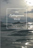 The Pythagorean World: Why Mathematics Is Unreasonably Effective In Physics 3319409751 Book Cover