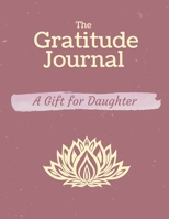 The Gratitude Journal. a Gift for Daughter : Celebrating the Best Part of Your Day and Start Developing Yourself Today 1658648714 Book Cover