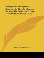 Descriptive Catalogue Of The Drawings By The Old Masters Forming The Collection Of John Malcolm Of Poltalloch Esq 1378453808 Book Cover