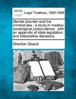 Mental disorder and the criminal law: a study in medico-sociological jurisprudence ; with an appendix of state legislation and interpretive decisions. 1240201370 Book Cover