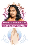 Metaphysical Meditations: Universal Prayers, Affirmations, and Visualizations: Universal Prayers, Affirmations, and Visualizations Paramhansa Yogananda B0CDQVXVCW Book Cover