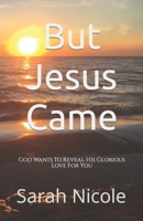 But Jesus Came: God Wants To Reveal His Glorious Love For You B08WZ4P1XP Book Cover