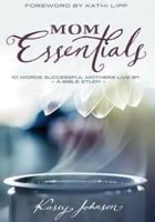 Mom Essentials: 10 Words Successful Mothers Live By 0834132249 Book Cover